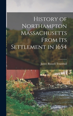 History of Northampton Massachusetts From Its Settlement in 1654 - James Russell Trumbull
