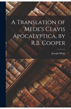 Coperta cărții 'A Translation of Mede's Clavis Apocalyptica, by R.B. Cooper - Joseph Mede'