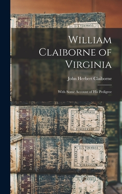 William Claiborne of Virginia: With Some Account of His Pedigree - John Herbert Claiborne