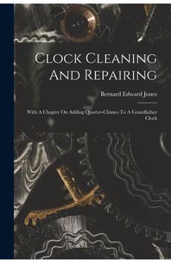Coperta cărții 'Clock Cleaning And Repairing: With A Chapter On Adding Quarter-chimes To A Grandfather Clock - Bernard Edward Jones'