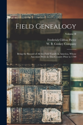 Coperta cărții 'Field Genealogy; Being the Record of All the Field Family in America, Whose Ancestors Were in This Country Prior to'
