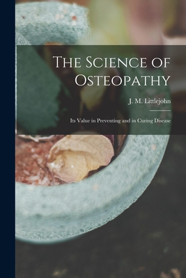Coperta cărții 'The Science of Osteopathy: Its Value in Preventing and in Curing Disease - J. M. (john Martin) Littlejohn'