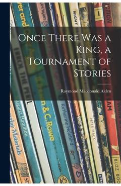 Coperta cărții 'Once There Was a King, a Tournament of Stories - Raymond Macdonald 1873-1924 Alden'