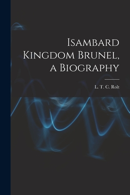 Isambard Kingdom Brunel, a Biography - L. T. C. 1910-1974 Rolt