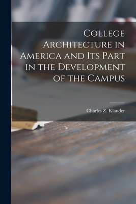 College Architecture in America and Its Part in the Development of the Campus - Charles Z. (charles Zeller) Klauder