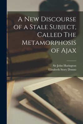 A New Discourse of a Stale Subject, Called The Metamorphosis of Ajax - John Harington