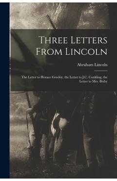Coperta cărții 'Three Letters From Lincoln: the Letter to Horace Greeley, the Letter to J.C. Conkling, the Letter to Mrs. Bixby -'