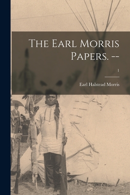 The Earl Morris Papers. --; 1 - Earl Halstead 1889-1956 Morris