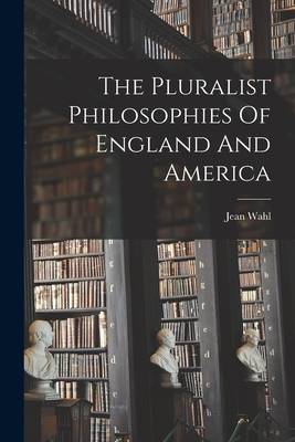 The Pluralist Philosophies Of England And America - Jean Wahl