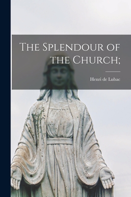 The Splendour of the Church; - Henri De Lubac