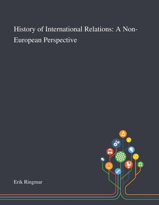 History of International Relations: A Non-European Perspective - Erik Ringmar