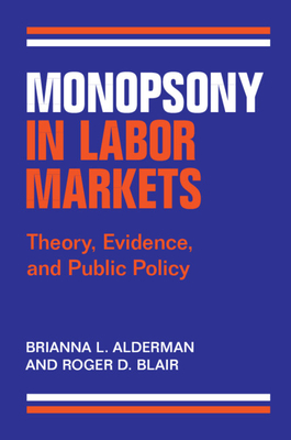 Monopsony in Labor Markets: Theory, Evidence, and Public Policy - Brianna L. Alderman