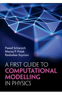 Coperta cărții 'A First Guide to Computational Modelling in Physics - Pawel Scharoch'