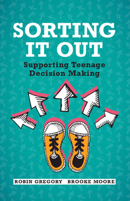 Sorting It Out: Supporting Teenage Decision Making - Robin Gregory