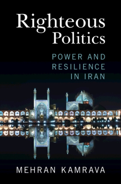 Righteous Politics: Power and Resilience in Iran - Mehran Kamrava