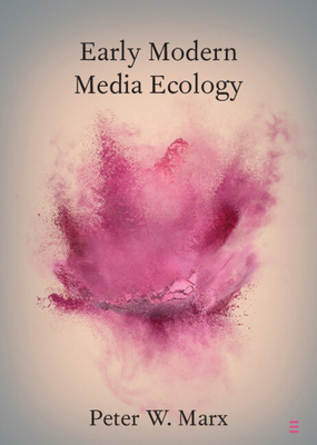Early Modern Media Ecology - Peter W. Marx