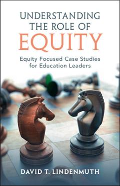 Coperta cărții 'Understanding the Role of Equity: Equity Focused Case Studies for Education Leaders - David T. Lindenmuth'