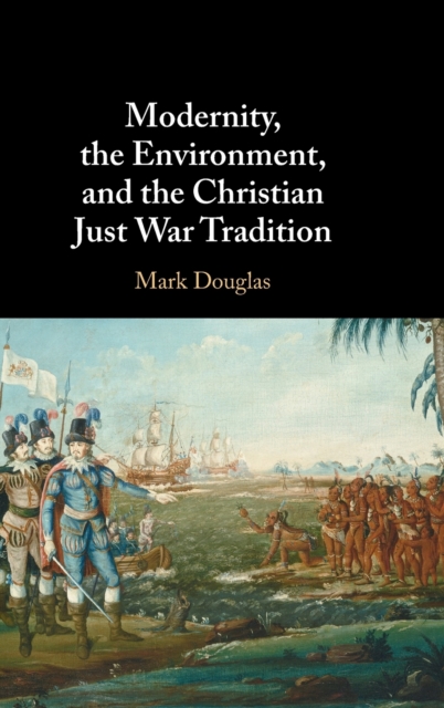 Modernity, the Environment, and the Christian Just War Tradition - Mark Douglas