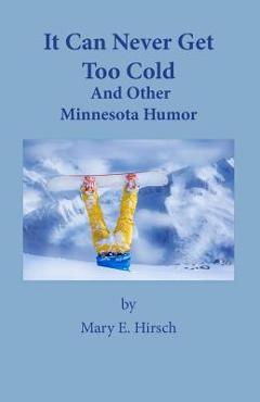 Coperta cărții 'It Can Never Get Too Cold: And Other Minnesota Humor - Mary E. Hirsch'