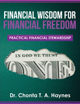 Financial Wisdom For Financial Freedom: Practical Financial Stewardship - Chonta T. A. Haynes