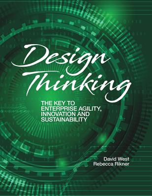 Design Thinking: The Key to Enterprise Agility, Innovation, and Sustainability - David West