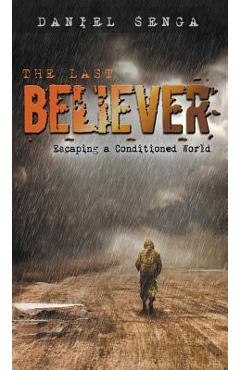 Coperta cărții 'The Last Believer: Escaping a Conditioned World - Daniel Benjamin Senga'