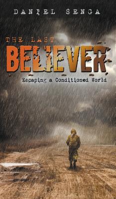 Coperta cărții 'The Last Believer: Escaping a Conditioned World - Daniel Benjamin Senga'