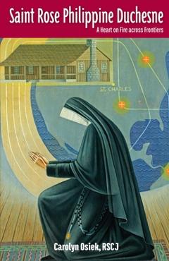 Coperta cărții 'Saint Rose Philippine Duchesne: A Heart on Fire Across Frontiers - Rscj Carolyn Osiek'