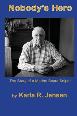 Nobody's Hero: The Story of a Marine Sniper Scout - Karla R. Jensen