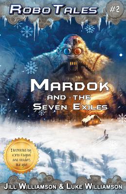 Mardok and the Seven Exiles (RoboTales, book two) - Jill Williamson