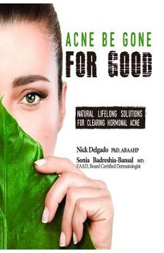 Coperta cărții 'Acne Be Gone for Good: Natural Lifelong Solutions for Clearing Hormonal Acne - Sonia Badreshia-bansal Md'