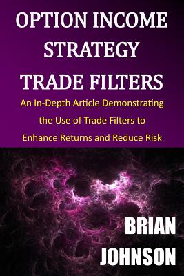 Coperta cărții 'Option Income Strategy Trade Filters: An In-Depth Article Demonstrating the Use of Trade Filters to Enhance Returns and'