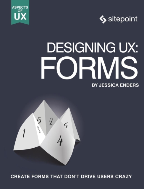 Designing Ux: Forms: Create Forms That Don't Drive Your Users Crazy - Jessica Enders