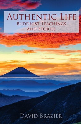 Authentic Life: Buddhist Teachings and Stories - David Brazier