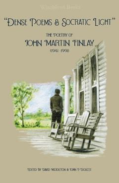 Coperta cărții 'Dense Poems and Socratic Light: The Poetry of John Martin Finlay (1941-1991) - John Martin Finlay'
