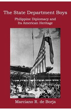 The State Department Boys: Philippine Diplomacy and Its American Heritage - Marciano R. De Borja