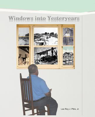 Windows Into Yesteryears - Lee Roy J. Pitre