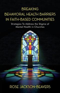 Poza produsului Breaking Behavioral Health Barriers in Faith-Based Communities - Rose M. Jackson-beavers