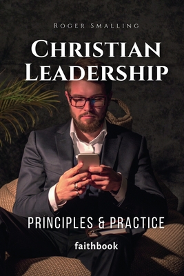 Coperta cărții 'Christian Leadership: Principles & Practice - Roger Smalling'