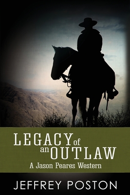 Legacy of an Outlaw: A Jason Peares Historical Western Book 2 - Jeffrey Poston