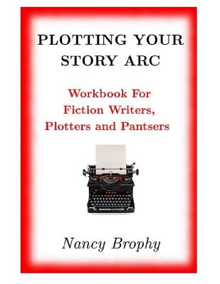 Coperta cărții 'Plotting Your Story Arc, Workbook for Fiction Writers, Plotters and Pantsers - Nancy Brophy'