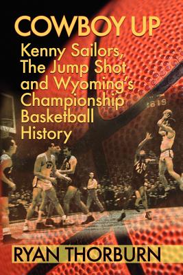 Cowboy Up: Kenny Sailors, the Jump Shot and Wyoming Basketball History - Ryan Thorburn