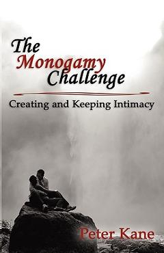 Coperta cărții 'The Monogamy Challenge: Creating and Keeping Intimacy - Peter Kane'