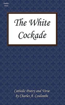 The White Cockade: Catholic Poetry and Verse - Charles A. Coulombe