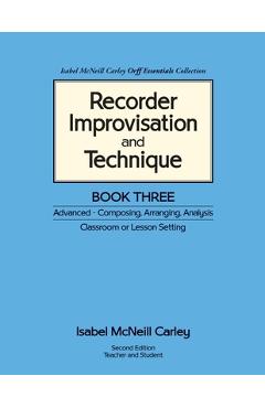 Coperta cărții 'Recorder Improvisation and Technique Book Three: Advanced - Composing, Arranging, Analysis - Anne M. Carley'