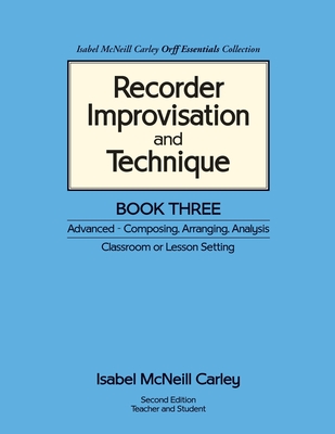 Coperta cărții 'Recorder Improvisation and Technique Book Three: Advanced - Composing, Arranging, Analysis - Anne M. Carley'