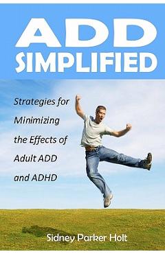Coperta cărții 'ADD Simplified: Strategies for Minimizing the Effects of Adult ADD or ADHD - Sidney Parker Holt'