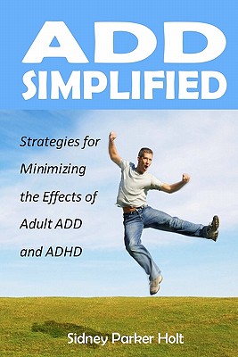 Coperta cărții 'ADD Simplified: Strategies for Minimizing the Effects of Adult ADD or ADHD - Sidney Parker Holt'