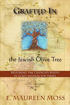 Grafted in the Jewish Olive Tree - E. Maureen Moss