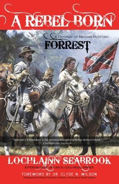 Poza produsului A Rebel Born: A Defense of Nathan Bedford Forrest - Lochlainn Seabrook